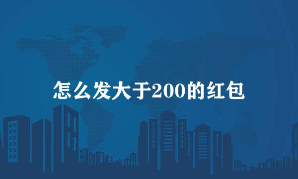怎么发大于200的红包