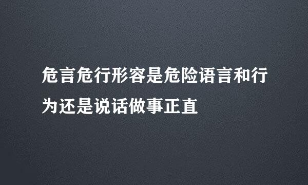 危言危行形容是危险语言和行为还是说话做事正直
