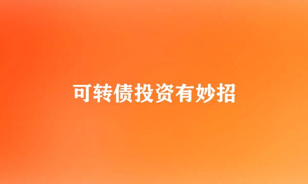 可转债投资有妙招
