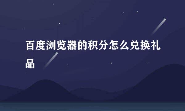 百度浏览器的积分怎么兑换礼品