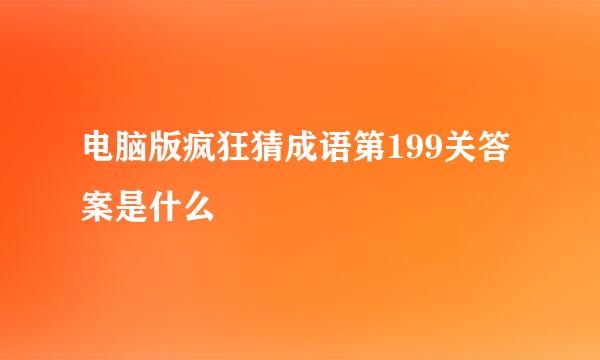 电脑版疯狂猜成语第199关答案是什么