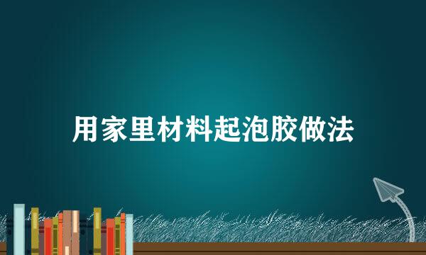 用家里材料起泡胶做法