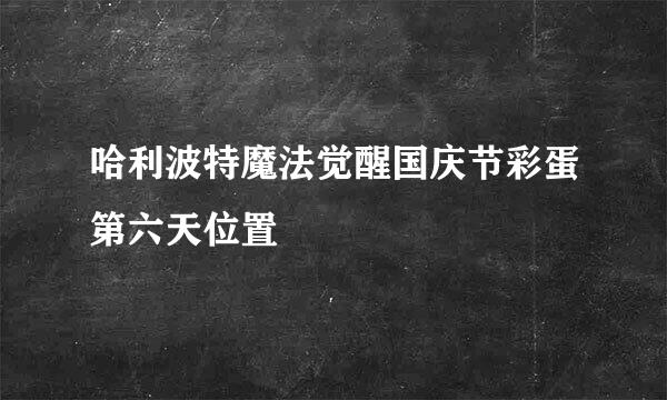 哈利波特魔法觉醒国庆节彩蛋第六天位置