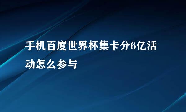 手机百度世界杯集卡分6亿活动怎么参与