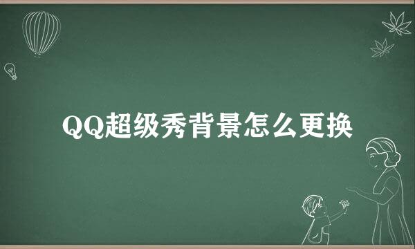 QQ超级秀背景怎么更换