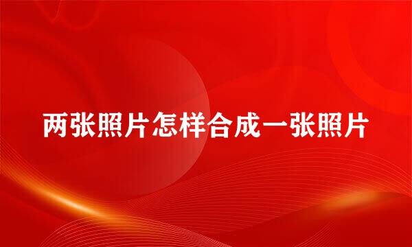 两张照片怎样合成一张照片