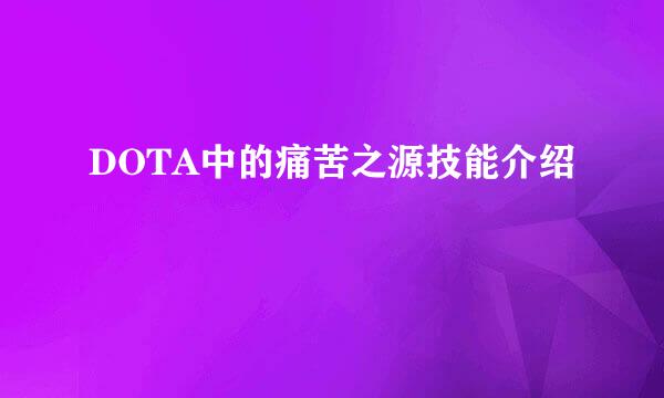 DOTA中的痛苦之源技能介绍