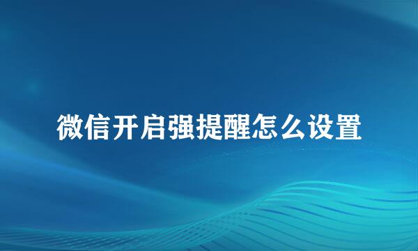 微信开启强提醒怎么设置