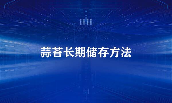 蒜苔长期储存方法
