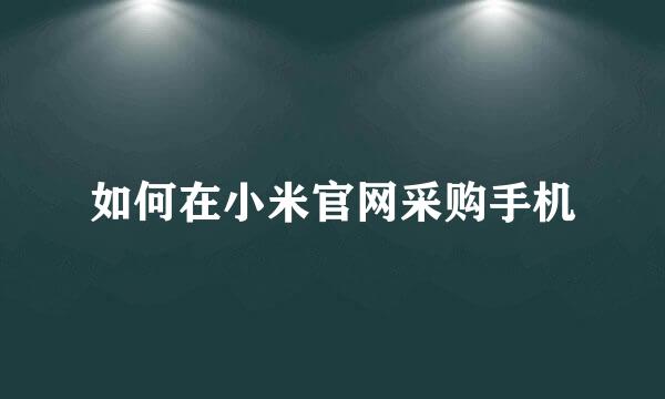 如何在小米官网采购手机
