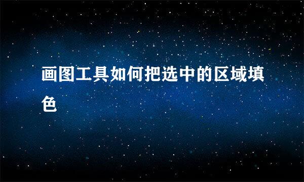 画图工具如何把选中的区域填色