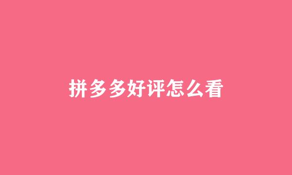 拼多多好评怎么看