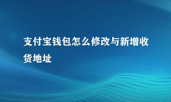 支付宝钱包怎么修改与新增收货地址