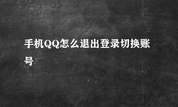 手机QQ怎么退出登录切换账号