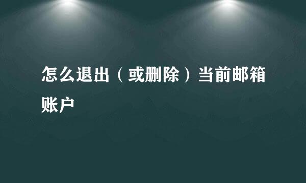 怎么退出（或删除）当前邮箱账户
