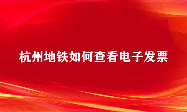 杭州地铁如何查看电子发票