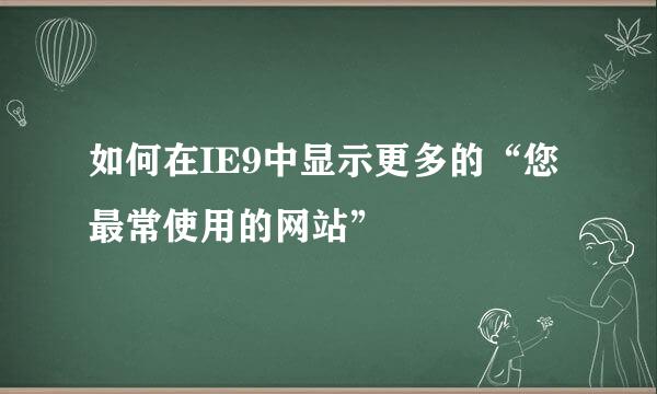 如何在IE9中显示更多的“您最常使用的网站”
