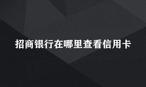 招商银行在哪里查看信用卡