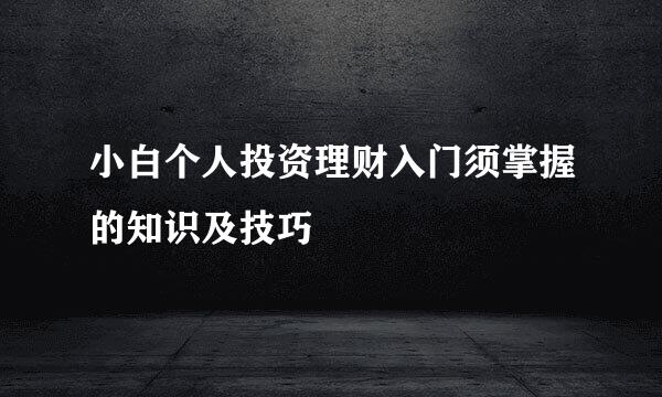 小白个人投资理财入门须掌握的知识及技巧