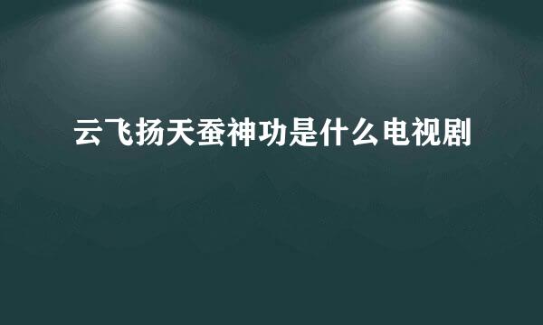 云飞扬天蚕神功是什么电视剧