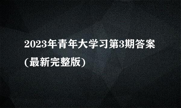 2023年青年大学习第3期答案(最新完整版)