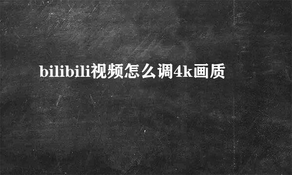 bilibili视频怎么调4k画质