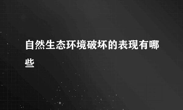 自然生态环境破坏的表现有哪些
