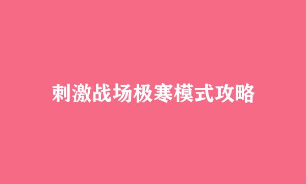 刺激战场极寒模式攻略