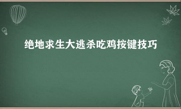 绝地求生大逃杀吃鸡按键技巧