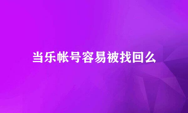 当乐帐号容易被找回么
