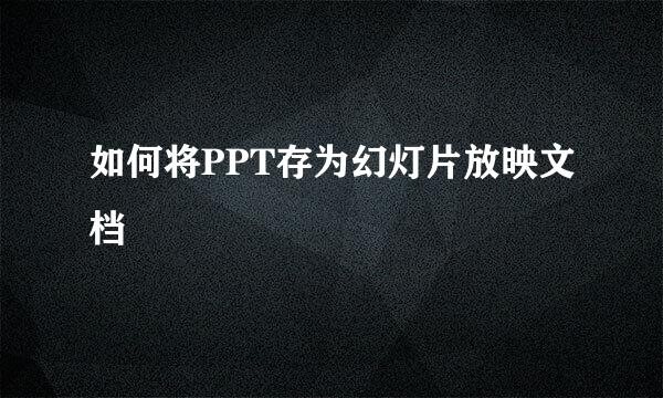 如何将PPT存为幻灯片放映文档