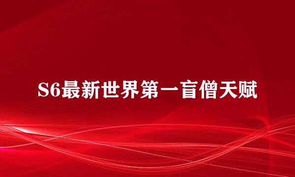 S6最新世界第一盲僧天赋