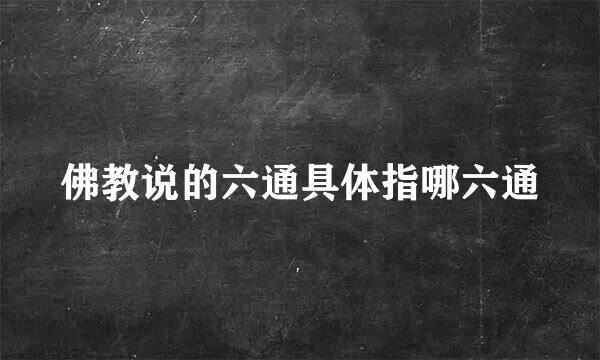 佛教说的六通具体指哪六通