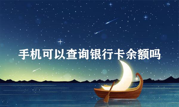 手机可以查询银行卡余额吗