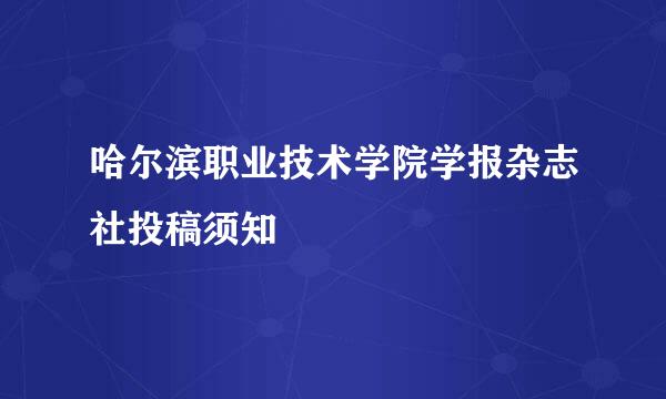 哈尔滨职业技术学院学报杂志社投稿须知