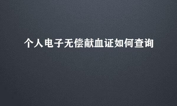 个人电子无偿献血证如何查询