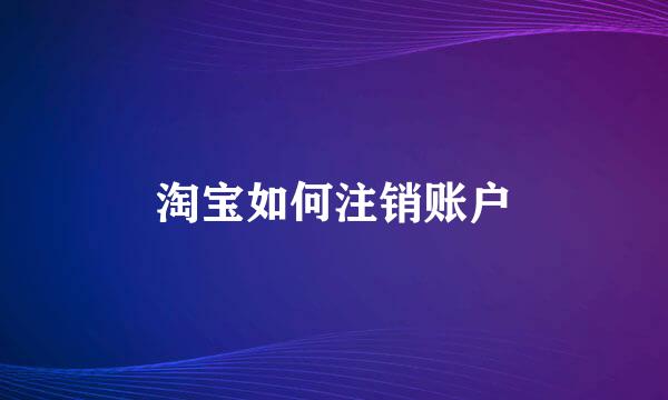 淘宝如何注销账户
