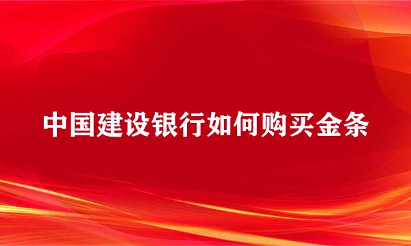 中国建设银行如何购买金条