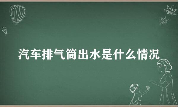 汽车排气筒出水是什么情况