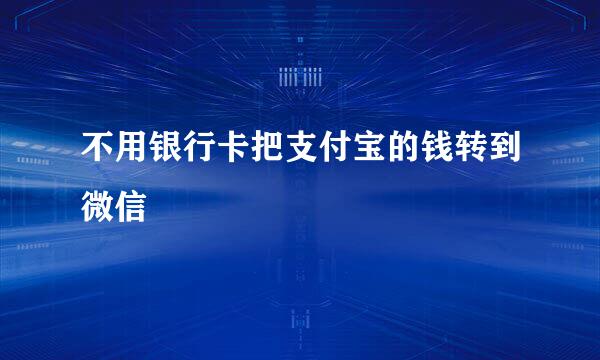不用银行卡把支付宝的钱转到微信