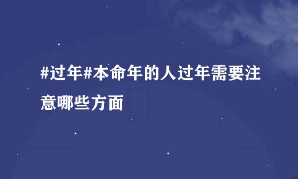 #过年#本命年的人过年需要注意哪些方面