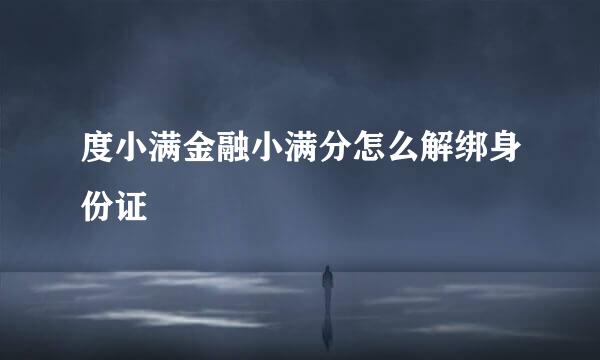 度小满金融小满分怎么解绑身份证