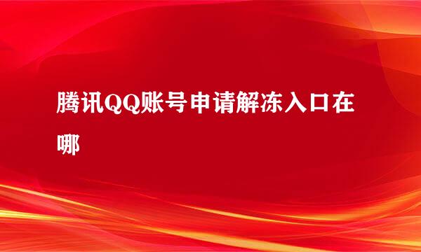 腾讯QQ账号申请解冻入口在哪