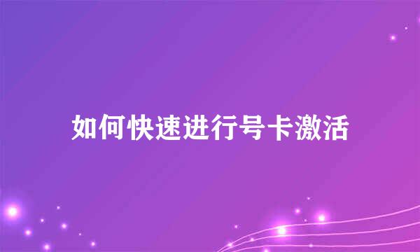 如何快速进行号卡激活
