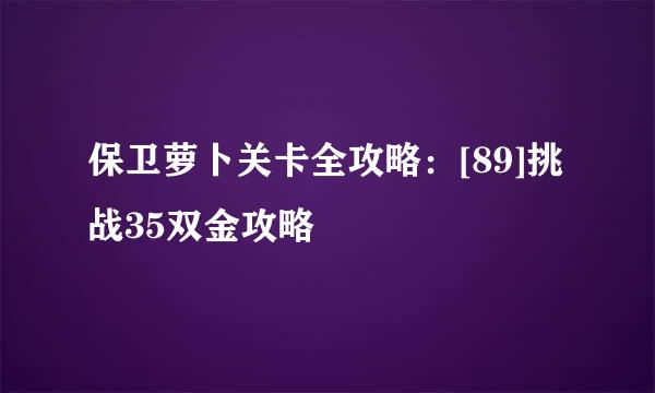 保卫萝卜关卡全攻略：[89]挑战35双金攻略