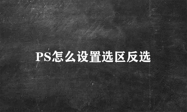 PS怎么设置选区反选