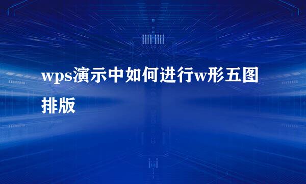 wps演示中如何进行w形五图排版