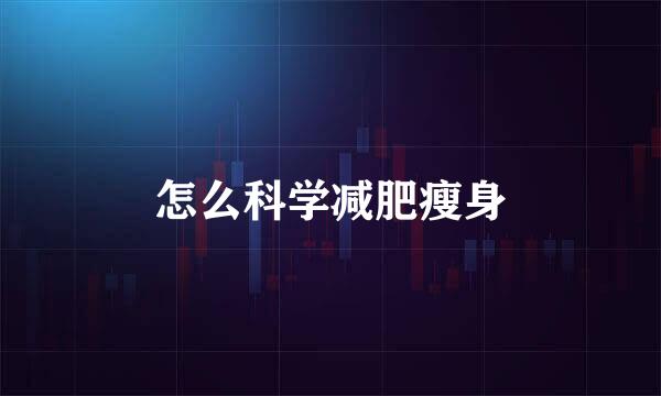 怎么科学减肥瘦身