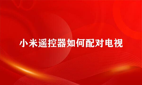 小米遥控器如何配对电视