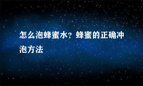 怎么泡蜂蜜水？蜂蜜的正确冲泡方法